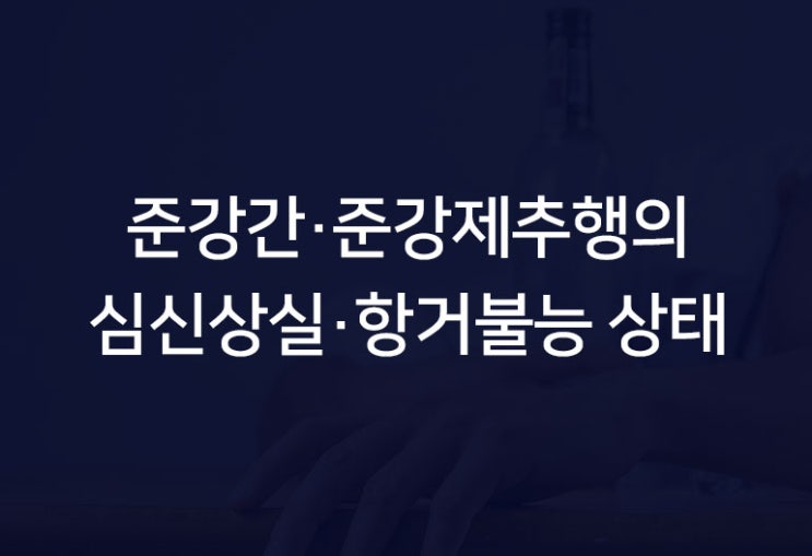  준강제추행 또는 준강간죄에서 말하는 심신상실 또는 항거불능인 상태란?