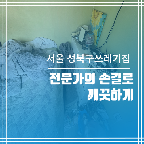  서울 성북구쓰레기집청소 전문가의 손길로 깨끗하게 청소해드렸습니다