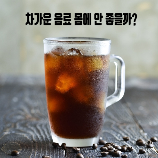  아이스아메리카노 없이는 못 살아! 차가운 음료 몸에는 괜찮을까?