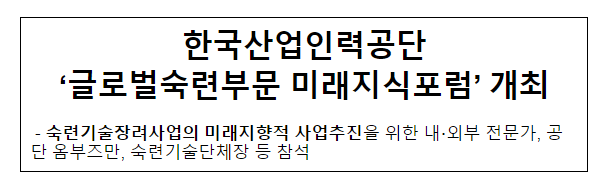 한국산업인력공단 ‘글로벌숙련부문 미래지식포럼’ 개최