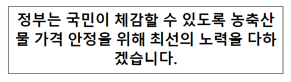 정부는 국민이 체감할 수 있도록 농축산물 가격 안정을 위해 최선의 노력을 다하겠습니다.