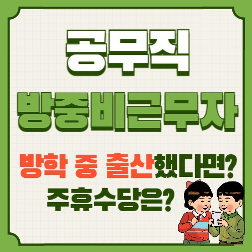  교육공무직 방중비근무자 출산전후휴가와 방학 겹칠때 월급, 주휴수당 계산