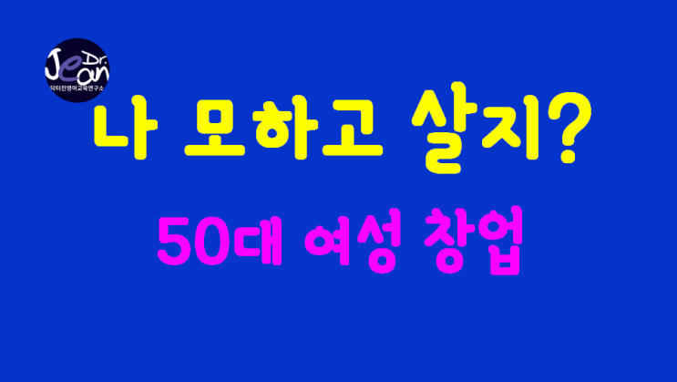  나 모하고 살지?_ 50대 여성창업