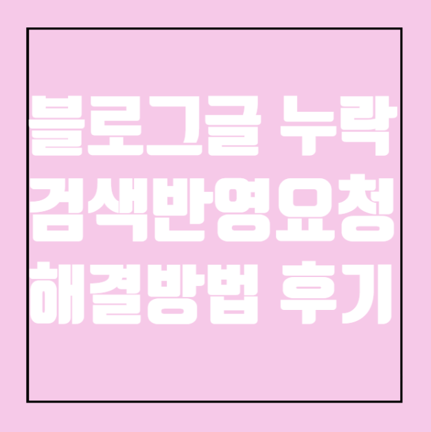  블로그글 누락 검색반영요청 후기 계정점수해결 방법
