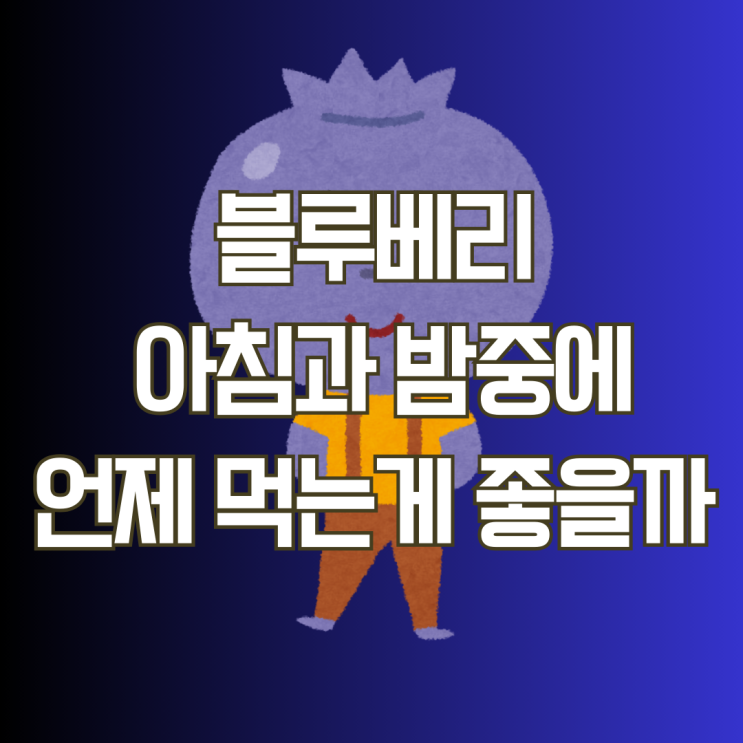  블루베리 적정 섭취량과 아침 밤 언제 섭취하는 것이 좋을까