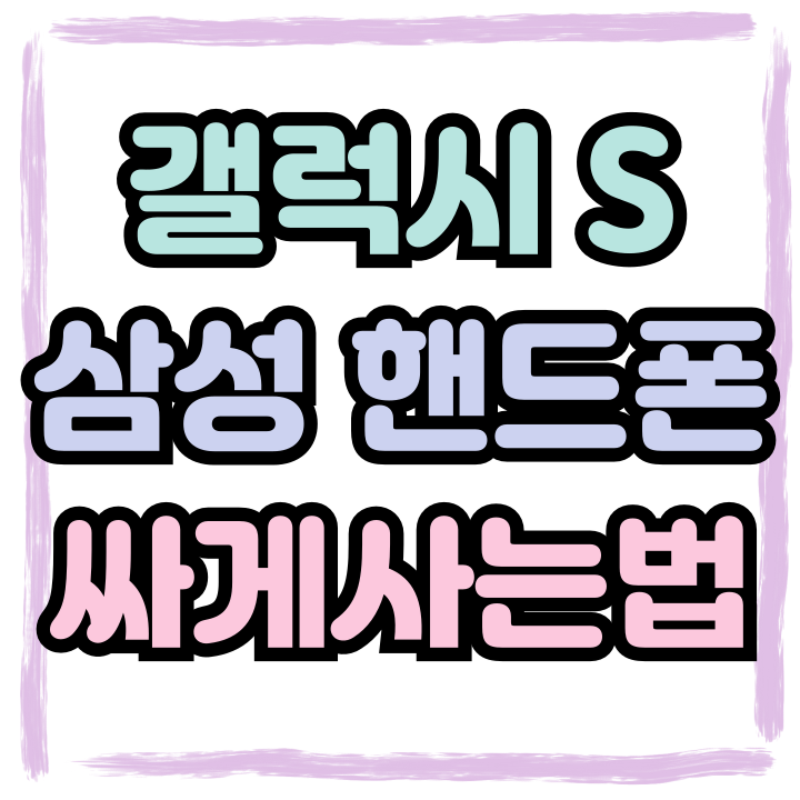  갤럭시S 시리즈 삼성 핸드폰 싸게사는 법