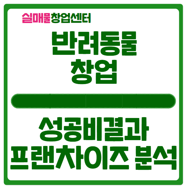 반려동물 창업 성공비결: 인기 프랜차이즈와 수익성 분석 반려동물 창업 성공비결: 인기 프랜차이즈와 수익성 분석
