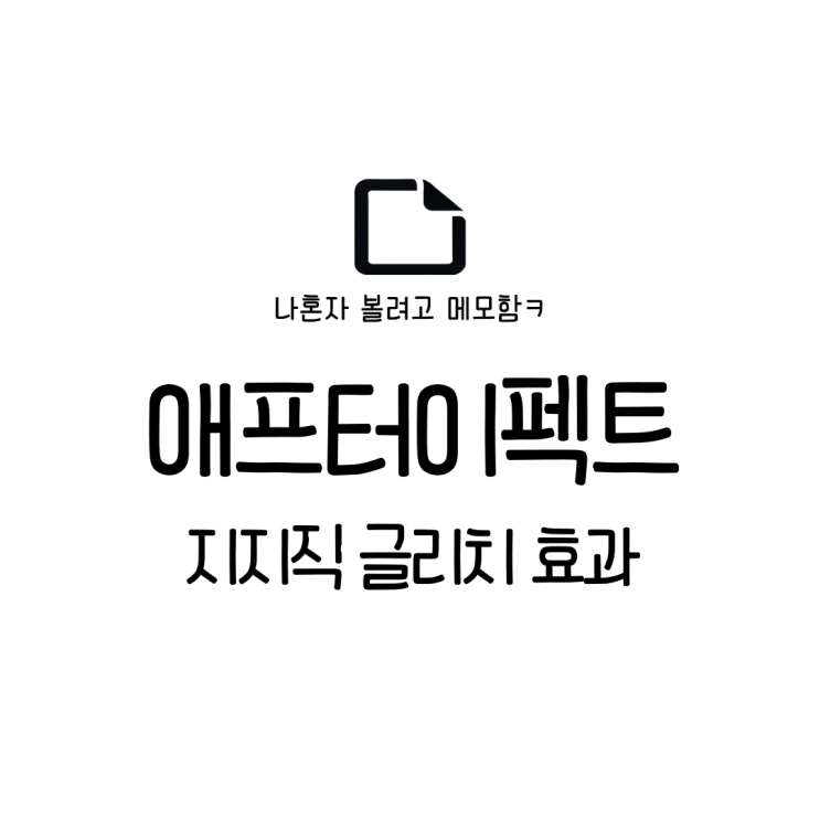  애프터 이펙트 / 지지직 글리치 효과 만들기 / 디렉터율 샘