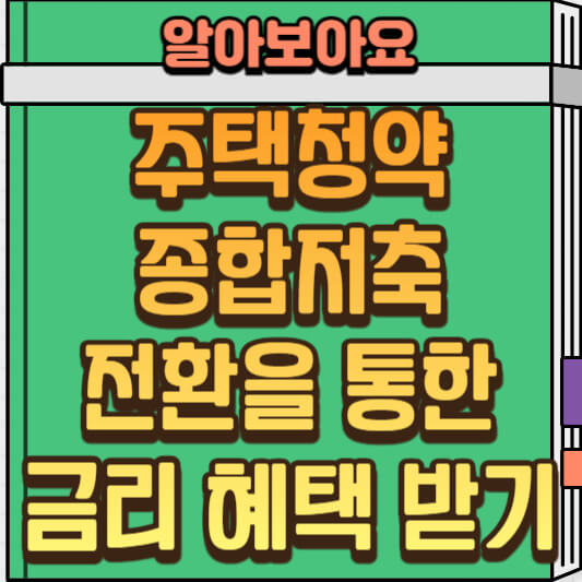  주택청약종합저축 전환 방법 및 금리 혜택(Feat. 자주 묻는 질문)