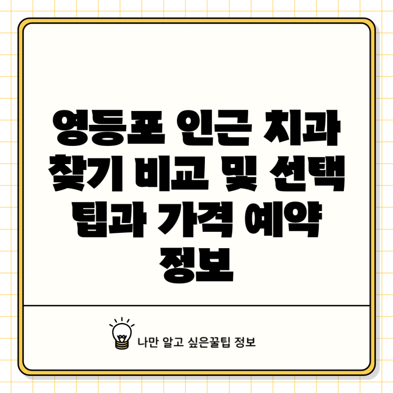 영등포 인근 치과 찾기 비교 및 선택 팁과 가격 예약 정보