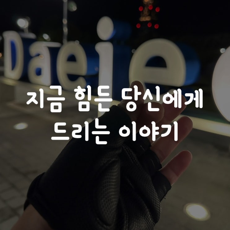 지금 힘든 당신에게 드리는 이야기