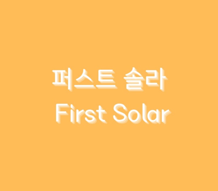  미국 주식 < 퍼스트 솔라 > 에 대해서 알아보기