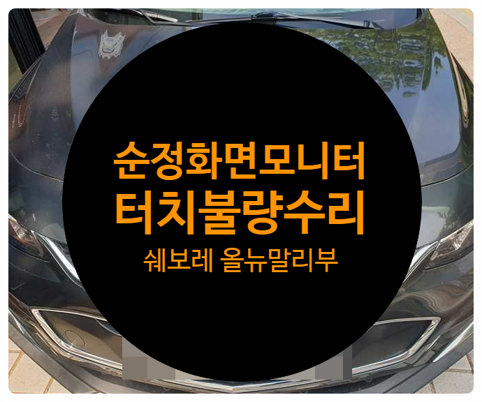  쉐보레 올뉴말리부 2017년 순정모니터 화면 터치불량으로 네비 DMB 버튼이 안 눌러지고 실행도 안되는 거 수리 완료