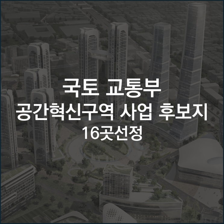  도시를 새롭게 공간혁신구역 선도사업 후보지 16곳 선정
