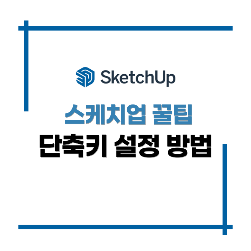 스케치업 단축키 설정법(이라 쓰고 작업 시간 줄여주는 팁이라 부른다)