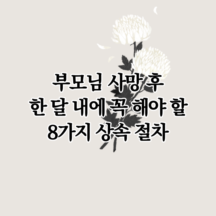  부모님(아버지, 어머니) 사망 후 한 달 내에 꼭 해야 할 8가지 상속 절차