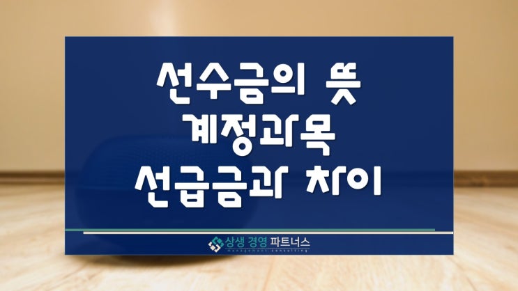선수금의 뜻과 계정과목, 선급금과의 차이