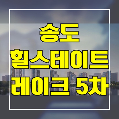  송도 힐스테이트 레이크 5차 신축아파트 송도동 현대건설 미분양 분양가 잔여세대 줍줍