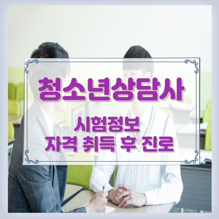 청소년상담사 시험정보 자격 취득 후 진로 청소년상담사 시험정보 자격 취득 후 진로