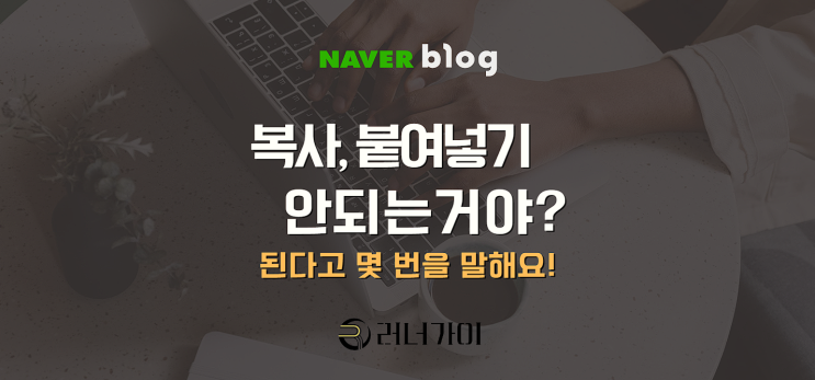  네이버 블로그 복붙 복사하여 붙여넣기 돼? 안돼?
