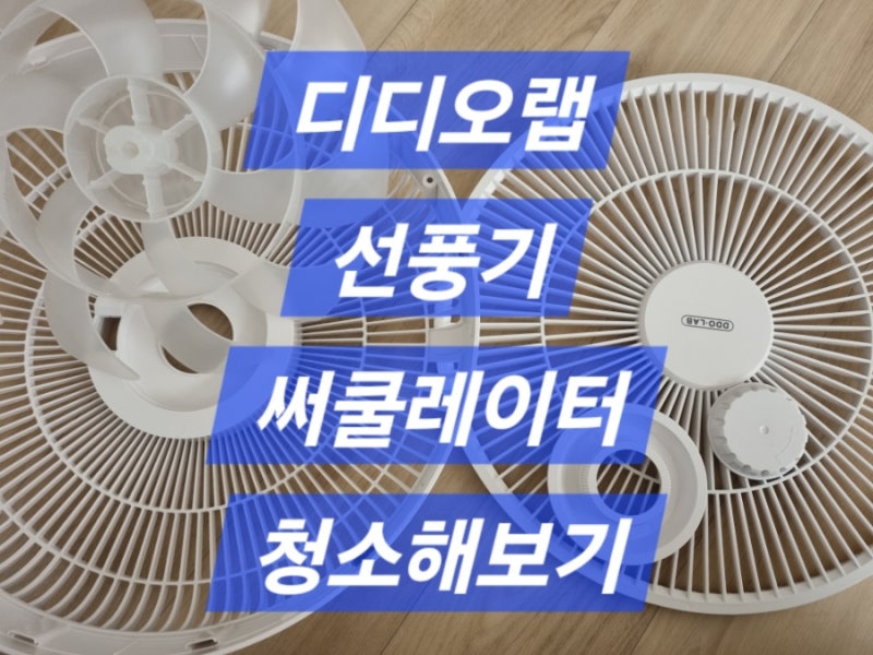 디디오랩 무선써쿨레이터 선풍기 청소방법/ 분해방법 등