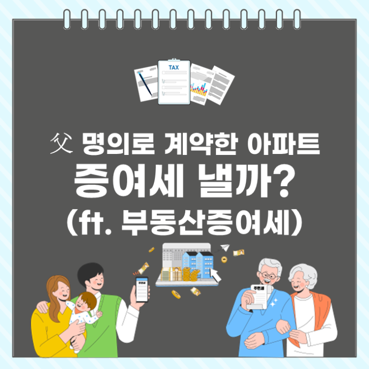  父 명의로 계약한 아파트, 증여세 낼까?(ft. 부동산증여세)