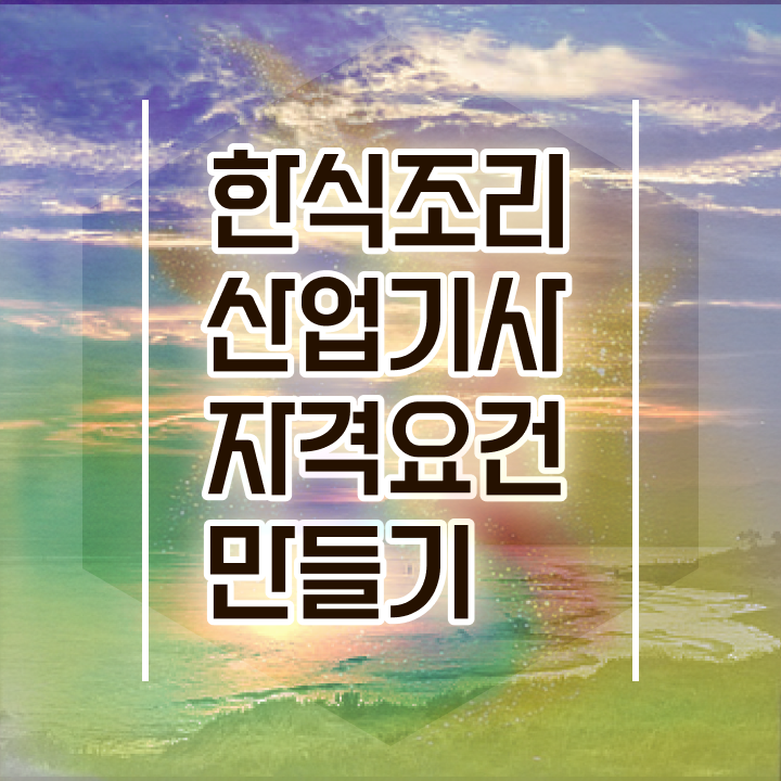  한식조리산업기사 시험자격 학점은행제로 쉽고 빠르게 완료한 전략