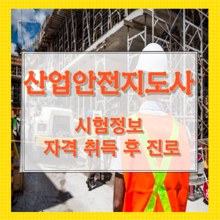산업안전지도사 시험정보 자격 취득 후 진로 산업안전지도사 시험정보 자격 취득 후 진로