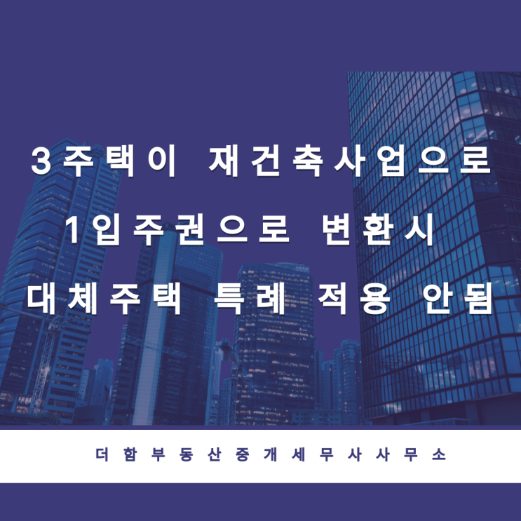  3주택이 1입주권으로 변환시 대체주택 특례 적용 안됨