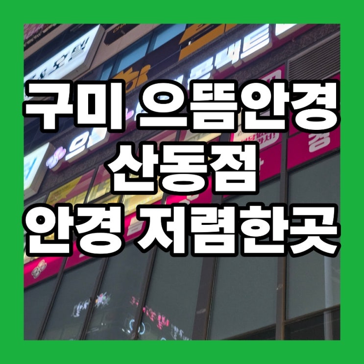  구미 산동 안경 으뜸안경 탐방기 후기