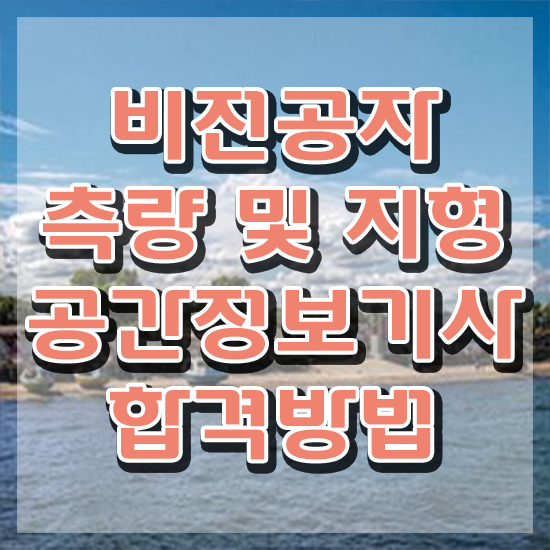  측량및지형공간정보기사 전공 측량및지형공간정보기사 응시조건 독학으로 편하게 준비한 팁