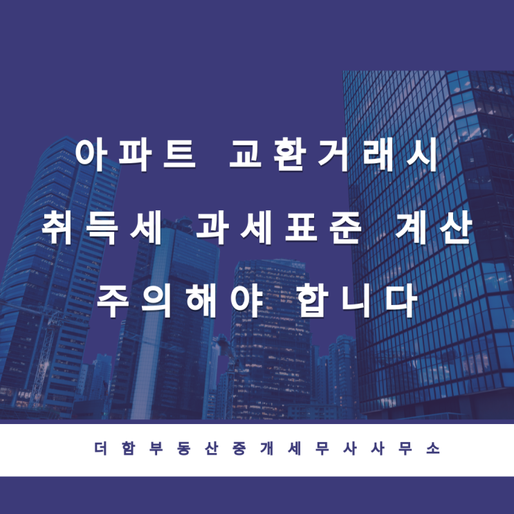  아파트 교환매매 취득세 과세표준 계산 주의해야 합니다