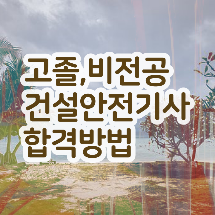  2024년 건설안전기사 시험일정 , 건설안전기사 응시자격 학점은행제로 단기간에 완료한 전략