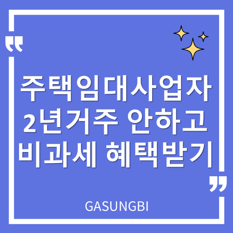  주택임대 사업자 2년 거주 안 하고 비과세 혜택받기