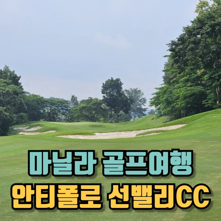  필리핀 마닐라 안티폴로 선 밸리 CC 골프여행 후기