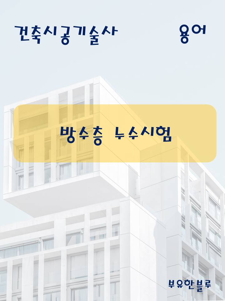  건축시공기술사(용어 서브노트) - 방수층 누수 시험
