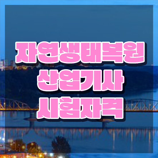  자연생태복원산업기사 전공 자연생태복원산업기사 응시조건 온라인으로 단기간에 완료한 방법
