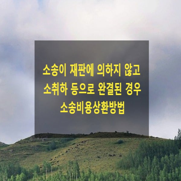  소송이 재판에 의하지 않고 소취하 등으로 완결된 경우 소송비용상환방법(소송비용액확정결정신청?, 소송비용부담재판?)