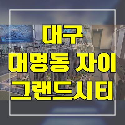  대구 대명동 자이 그랜드시티 대단지 신축아파트 남구 GS건설 미분양 분양가 공급