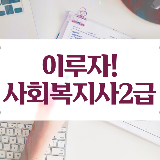  사회복지 공무원하는일 , 사회복지사2급 비전공자도 학점은행제로 편하게