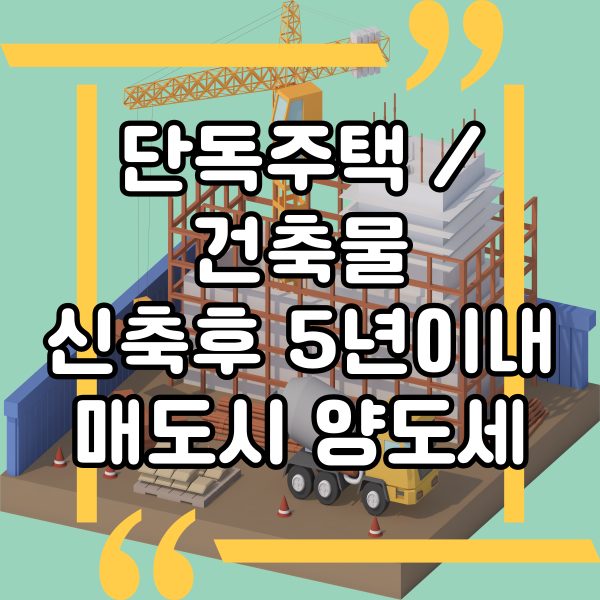  건물 및 단독주택 신축후 5년이내 매도, 환산취득가액에 가산세 5%, 신축한 건물 양도세