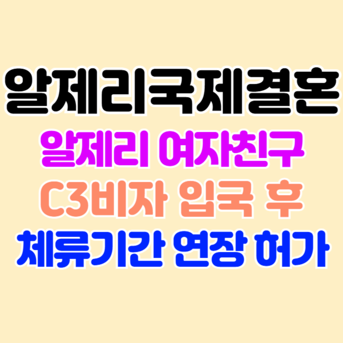 알제리국제결혼 알제리인 여자친구 C3비자 한국 입국 후 체류기간 여장 허가 알제리국제결혼 알제리인 여자친구 C3비자 한국 입국 후 체류기간 여장 허가