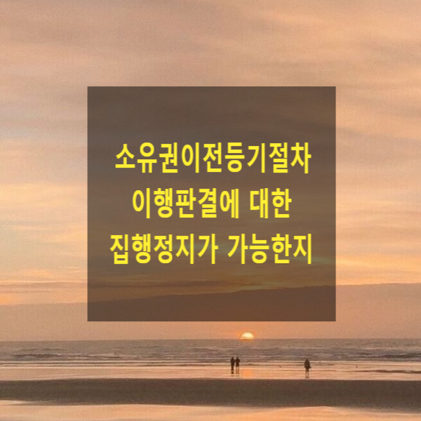  소유권이전등기절차 이행판결에 대한 집행정지가 가능한지(의사의 진술을 명하는 판결)