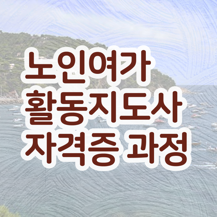  노인여가활동지도사 필기시험 , 쉽고 간편하게 노인여가활동지도사자격증 준비 과정