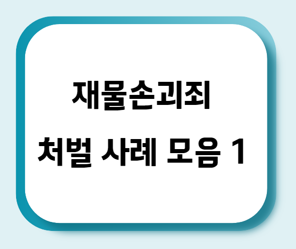  재물손괴죄 처벌 사례 모음 1