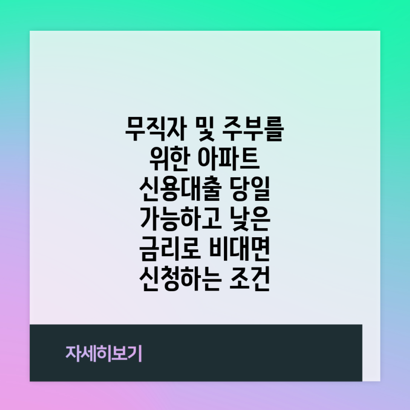 무직자 및 주부를 위한 아파트 신용대출 당일 가능하고 낮은 금리로 비대면 신청하는 조건