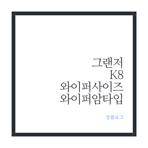  그랜저gn7 & K8 와이퍼 사이즈 와이퍼암타입 와이퍼 구매시 사전 체크
