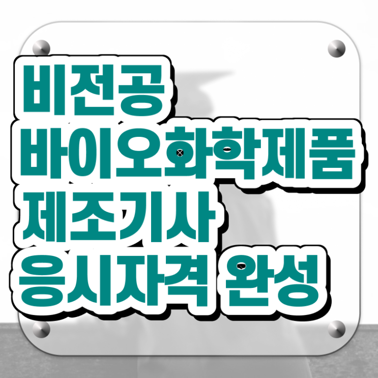  바이오화학제품제조기사 응시자격 서류제출 바이오화학제품제조기사 시험응시자격 독학으로 편하게 준비한 전략