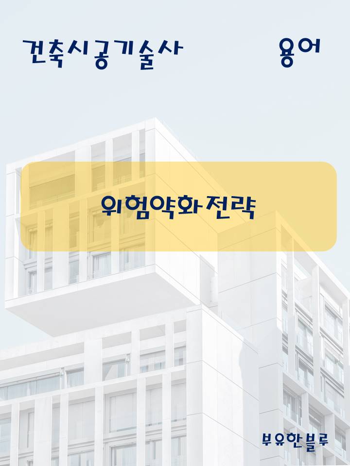  건축시공기술사(용어 서브노트) - 위험 약화 전략