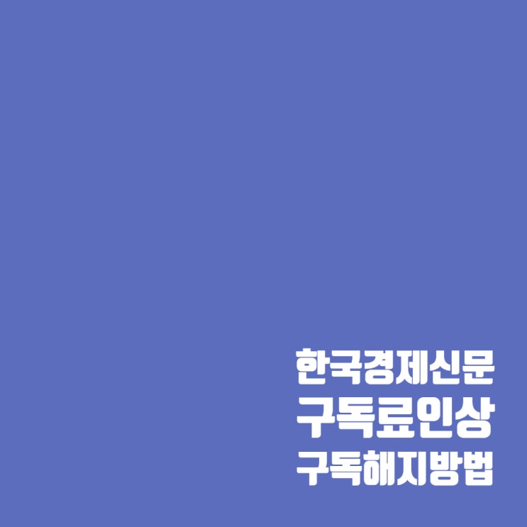  한국경제신문 구독료 5천원 인상 그리고 구독해지(feat. 해지방법)